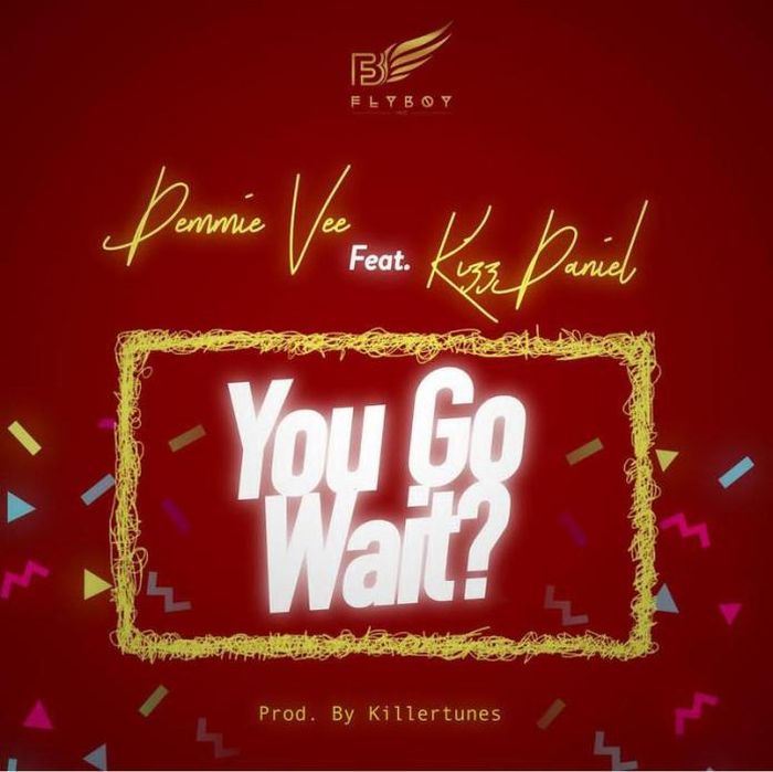 Demmie Vee Ft. Kizz Daniel – You Go Wait