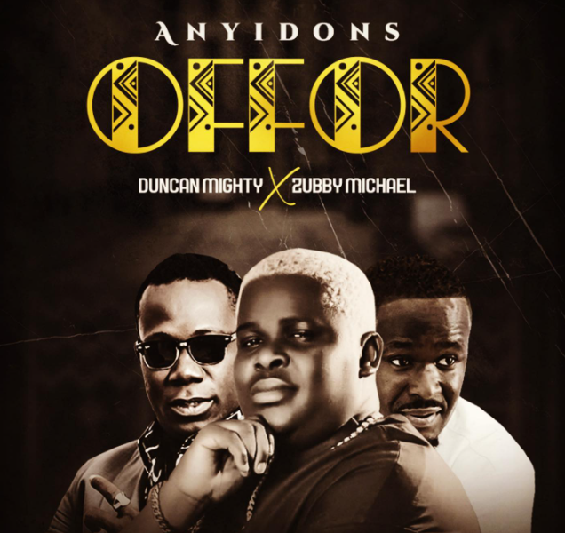 Anyidons – Offor Ft Duncan Mighty & Zubby Michael