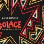 Ajebo Hustlers – Solace (Amapiano Refix)