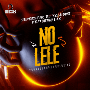 DJ Xclusive – No Lele Ft. L.A.X