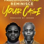 Pablomorney – Your Case Ft. Reminisce