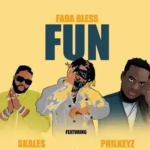 Fada Bless – Fun Ft. Skales x Philkeyz