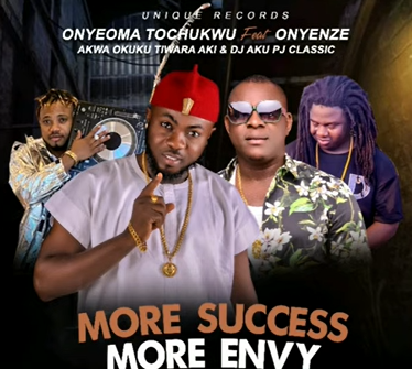 Onyeoma Tochukwu - More Success, More Envy Ft Akwa Okuko , Onyenze & Aku Pj Classic