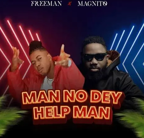 FreeMan – Man No Dey Help Man Ft Magnito