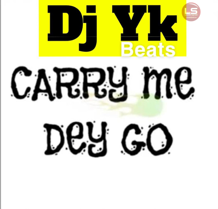 DJ YK – Carry Me Dey Go