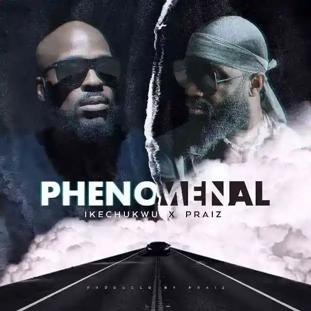 Ikechukwu – Phenomenal ft Praiz