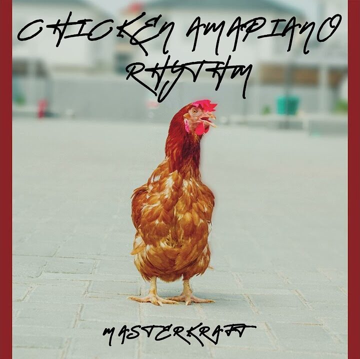 Masterkraft – Chicken Amapiano Rhythm