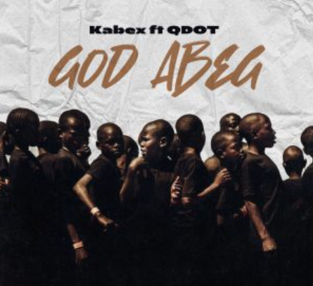 Kabex – God Abeg Ft. Qdot