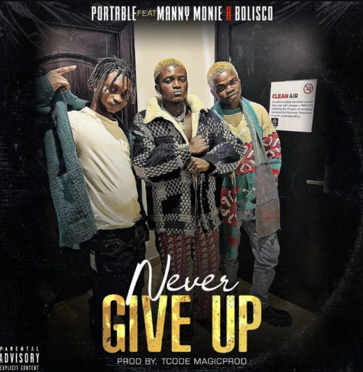 Portable – Never Give Up ft Many Monie & Bolisco