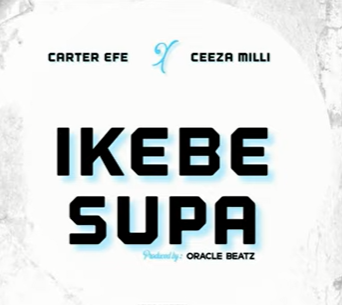 Carter Efe - Ikebe Supa (Super) Ft Ceeza milli