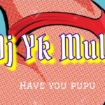 Dj Yk Mule – Have You Pupu