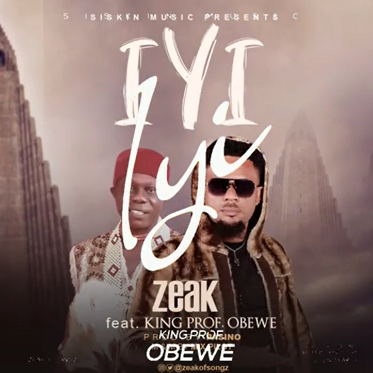 Zeak – Iyi Ft. Prof. Obewe