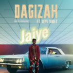 Dagizah – Jaiye Ft. Seyi Vibez