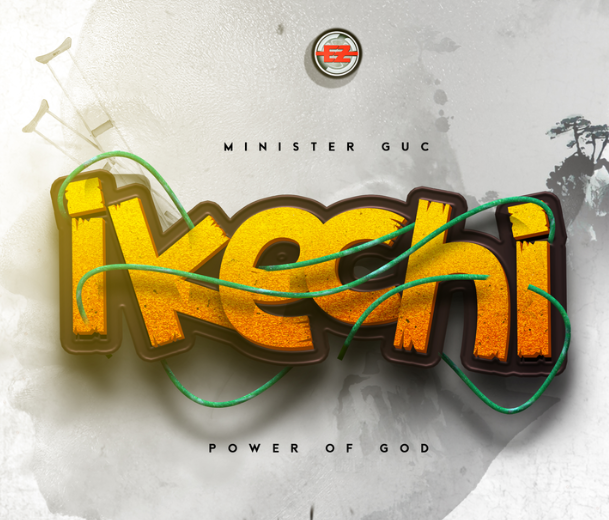 Minister GUC – Ikechi (Power of God)