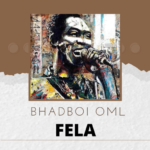 Bhadboi OML – Fela