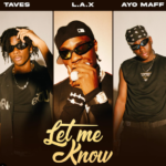 L.A.X – Let Me Know Ft. Ayo Maff & Taves